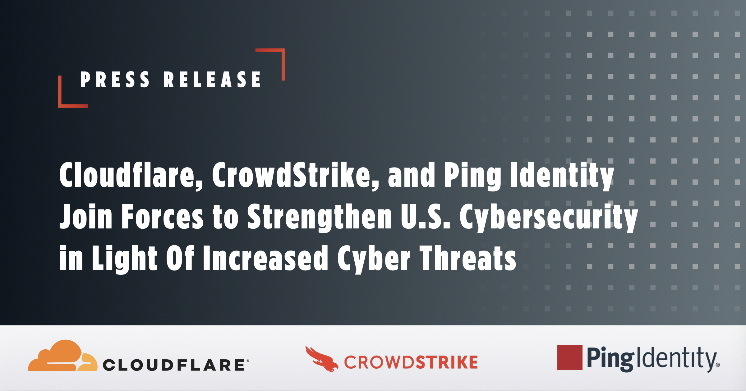 Cloudflare, CrowdStrike, and Ping Identity Join Forces to Strengthen U.S. Cybersecurity in Light Of Increased Cyber Threats